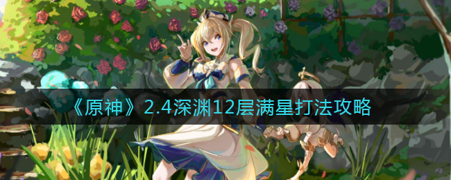 原神2.4深渊12层怎么满星过