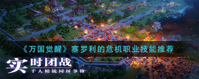 万国觉醒塞罗利的危机活动职业技能怎么搭配