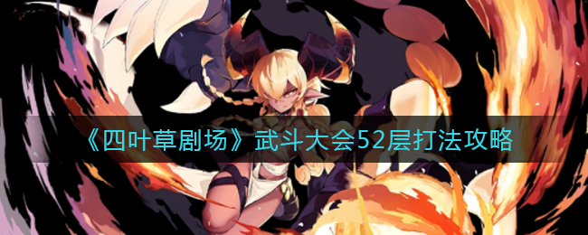 四叶草剧场武斗大会52层通关配置打法详解