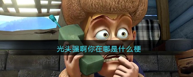 光头强啊你在哪什么意思梗出处