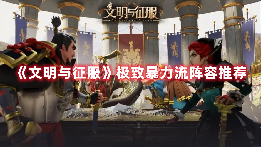文明与征服极致暴力流玩法搭配攻略