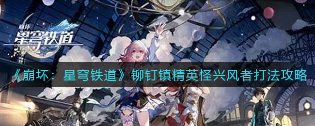 崩坏星穹铁道铆钉镇精英怪兴风者怎么过