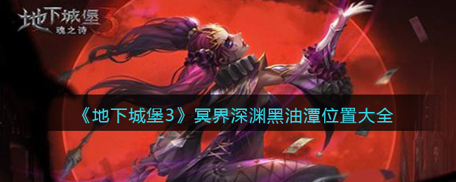 地下城堡3冥界深渊黑油潭怎么找位置一览