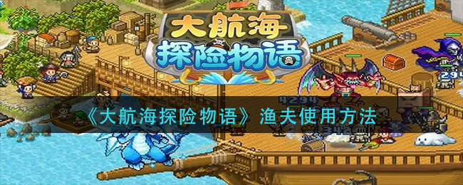 大航海探险物语渔夫有什么用