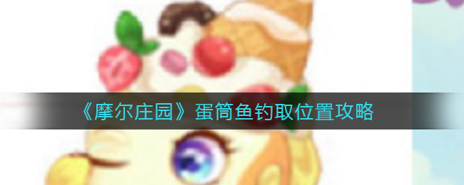 摩尔庄园蛋筒鱼哪里钓