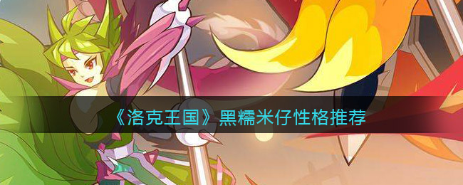 洛克王国黑糯米仔性格推荐