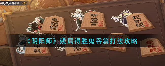 阴阳师残局得胜鬼吞篇通关技巧