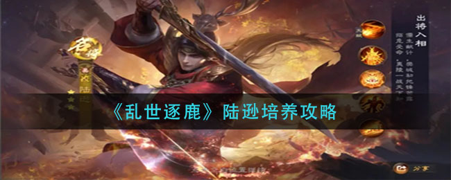 乱世逐鹿陆逊怎么培养好