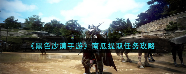 黑沙手游提取南瓜任务流程