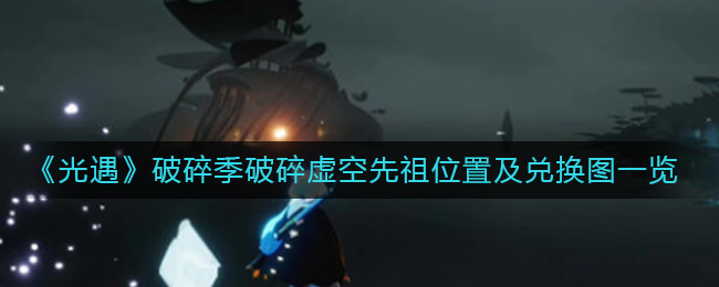 光遇破碎季破碎虚空先祖怎么找兑换表整理