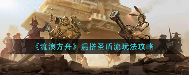 流浪方舟混搭圣盾流怎么玩