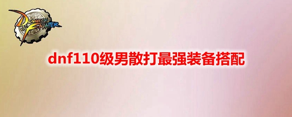 dnf110级男散打怎么配装好