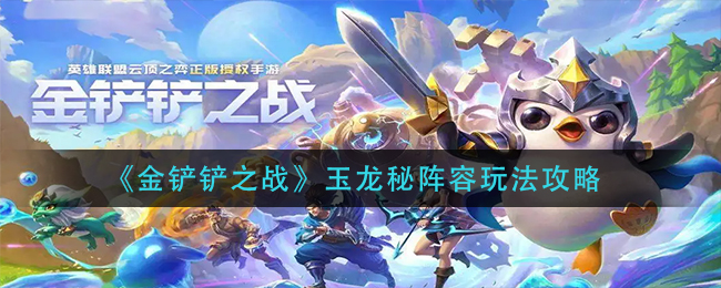 金铲铲之战S7玉龙秘玩法运营攻略