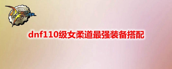 dnf110级女柔道怎么配装好