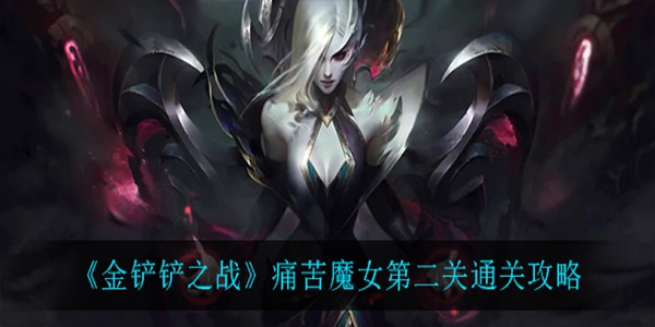 金铲铲之战痛苦魔女第二关怎么过？金铲铲之战痛苦魔女第二关通关攻略大全[多图]图片1