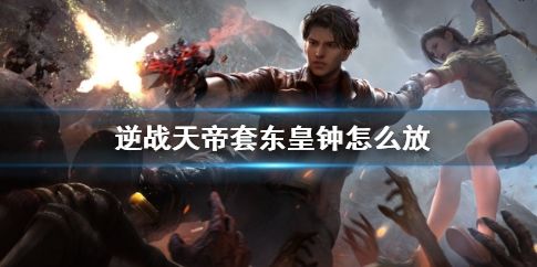 《逆战》天帝套东皇钟使用方法详细介绍