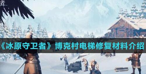 冰原守卫者博克村电梯修复材料介绍